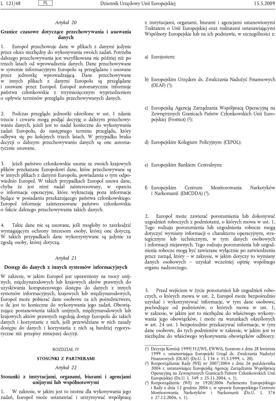 Potrzeba dalszego przechowywania jest weryfikowana nie później niż po trzech latach od wprowadzenia danych.