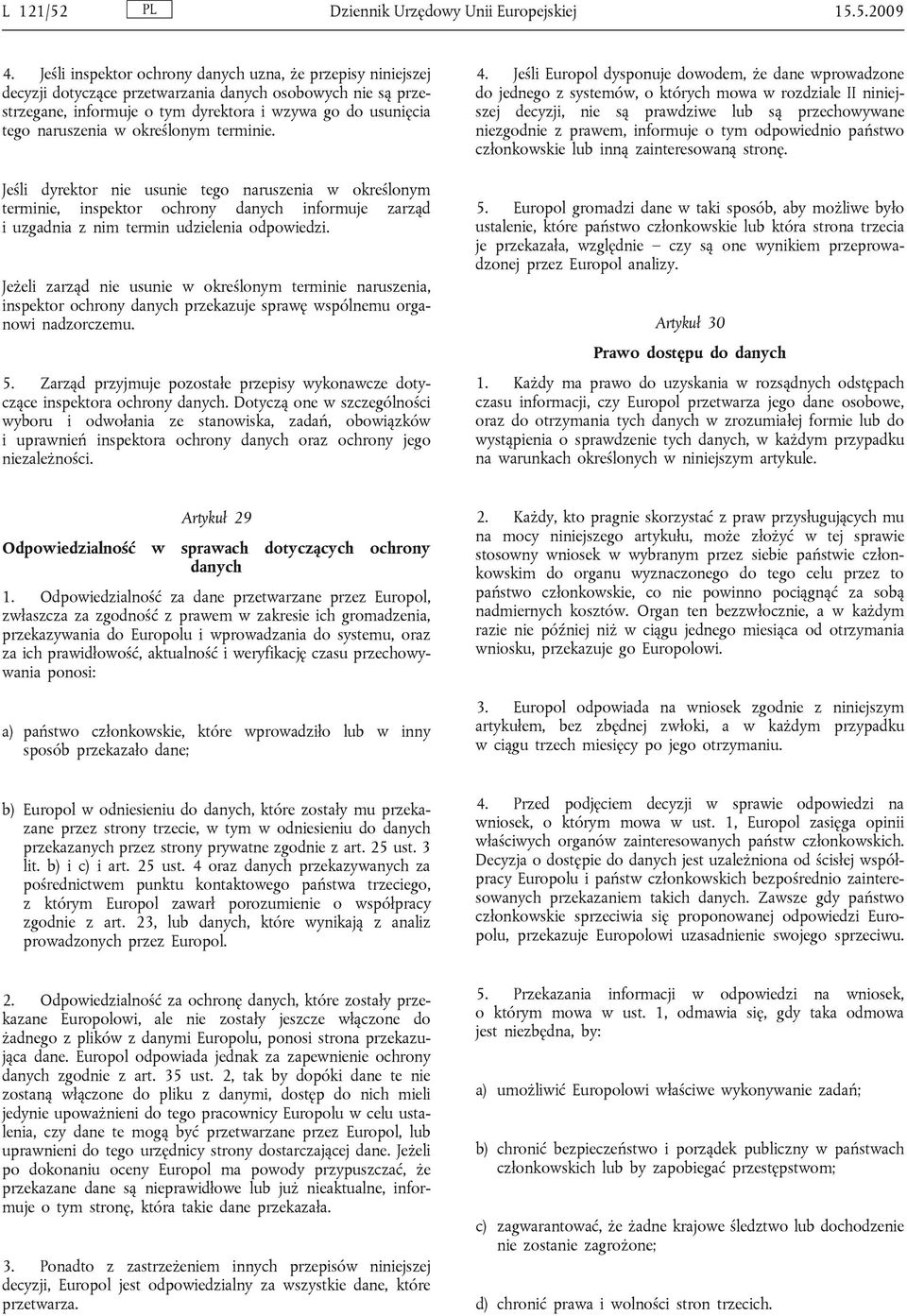 określonym terminie. Jeśli dyrektor nie usunie tego naruszenia w określonym terminie, inspektor ochrony danych informuje zarząd i uzgadnia z nim termin udzielenia odpowiedzi.