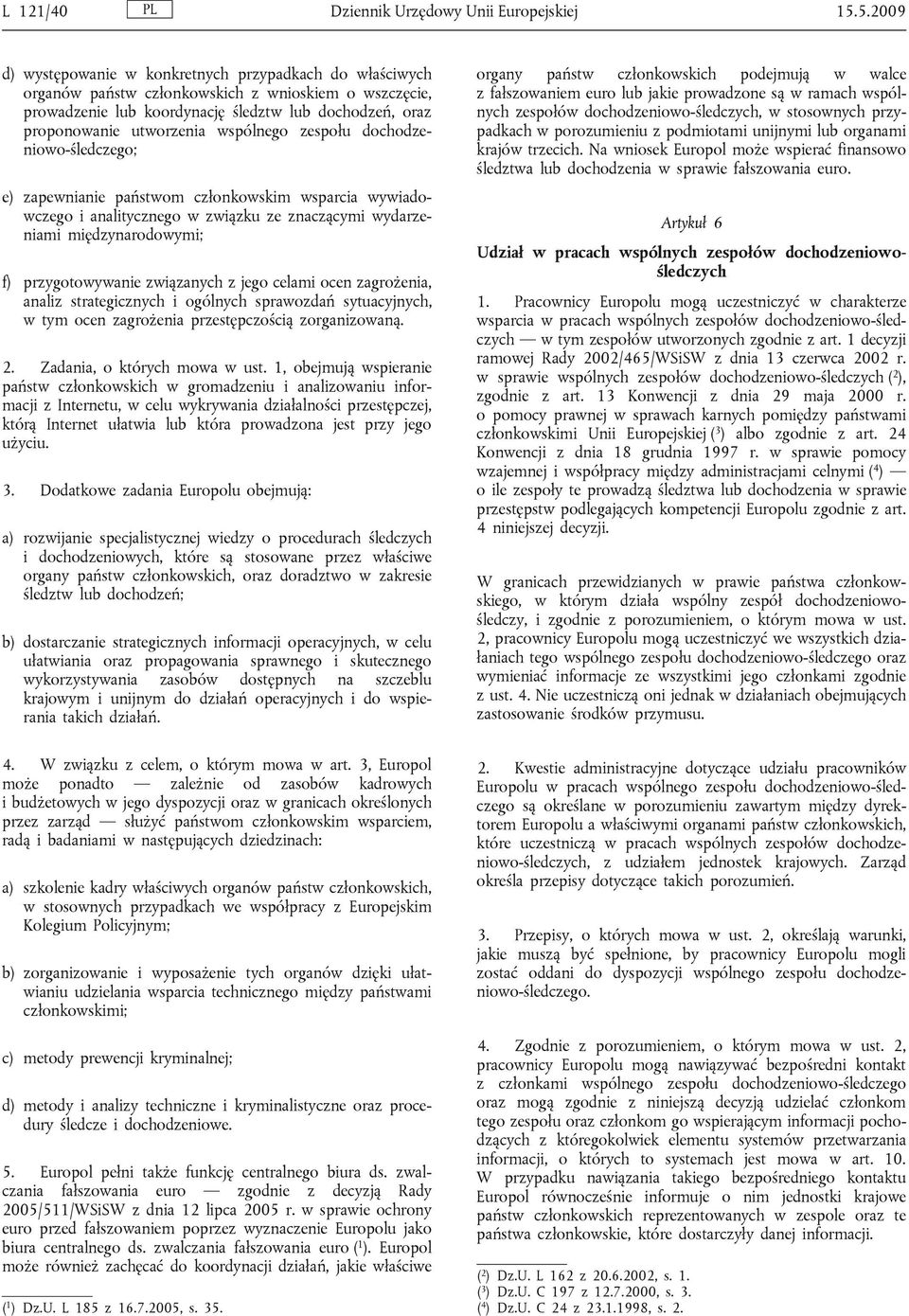 wspólnego zespołu dochodzeniowo-śledczego; e) zapewnianie państwom członkowskim wsparcia wywiadowczego i analitycznego w związku ze znaczącymi wydarzeniami międzynarodowymi; f) przygotowywanie