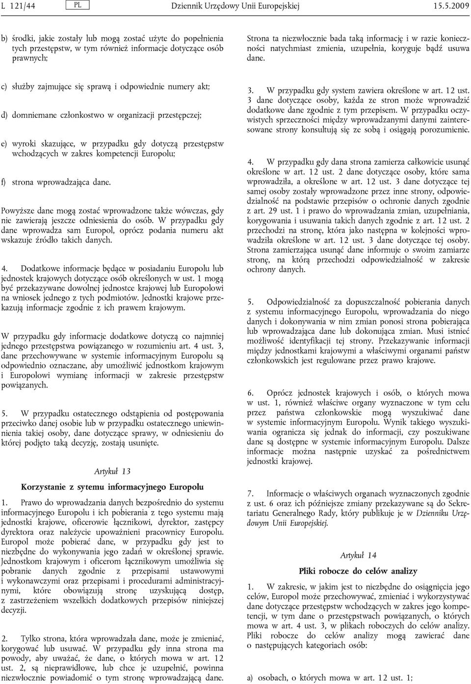 konieczności natychmiast zmienia, uzupełnia, koryguje bądź usuwa dane.