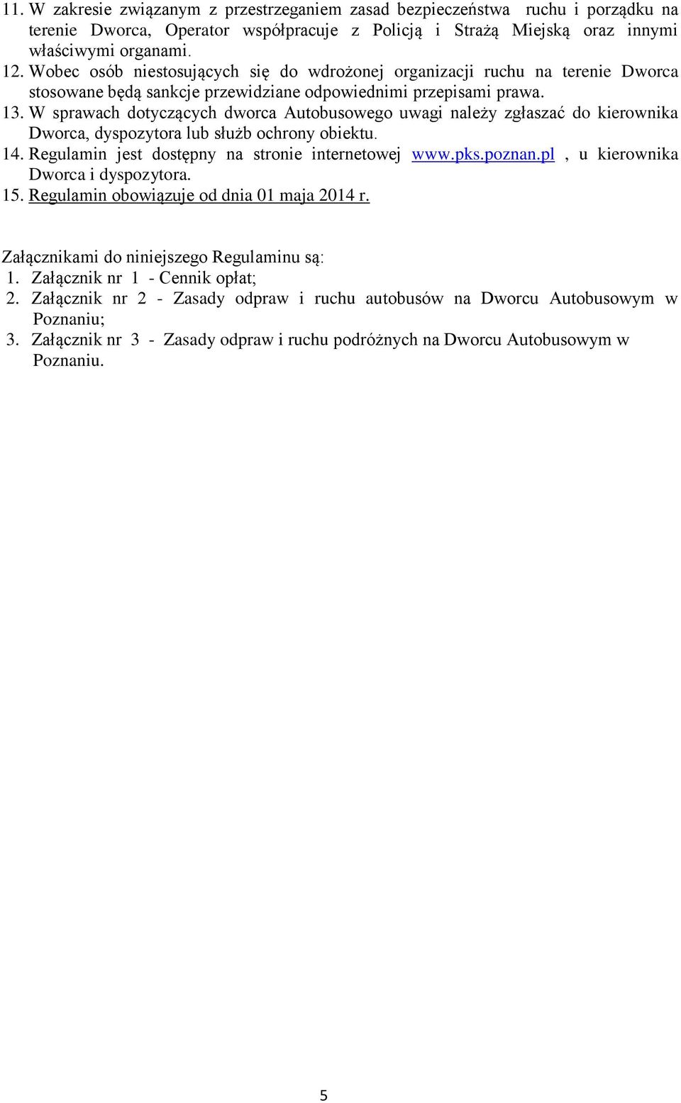 W sprawach dotyczących dworca Autobusowego uwagi należy zgłaszać do kierownika Dworca, dyspozytora lub służb ochrony obiektu. 14. Regulamin jest dostępny na stronie internetowej www.pks.poznan.