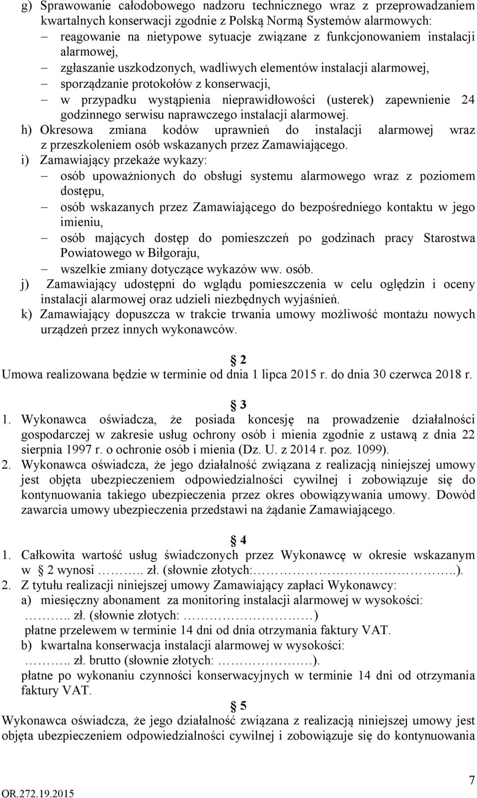 zapewnienie 24 godzinnego serwisu naprawczego instalacji alarmowej. h) Okresowa zmiana kodów uprawnień do instalacji alarmowej wraz z przeszkoleniem osób wskazanych przez Zamawiającego.