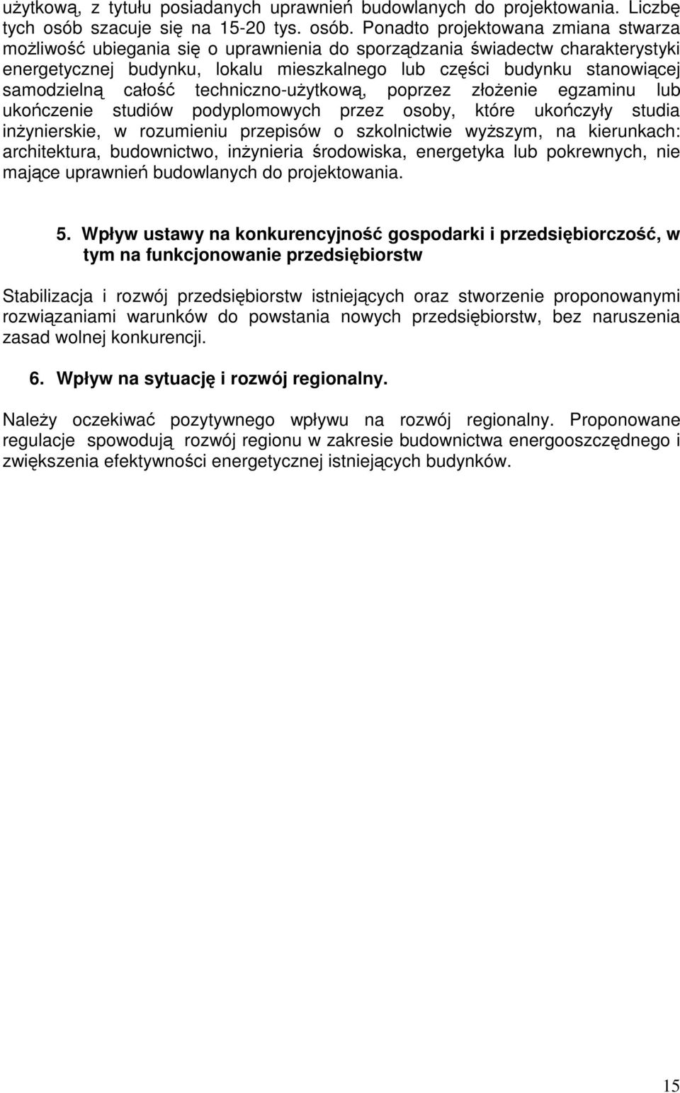 Ponadto projektowana zmiana stwarza możliwość ubiegania się o uprawnienia do sporządzania świadectw charakterystyki energetycznej budynku, lokalu mieszkalnego lub części budynku stanowiącej