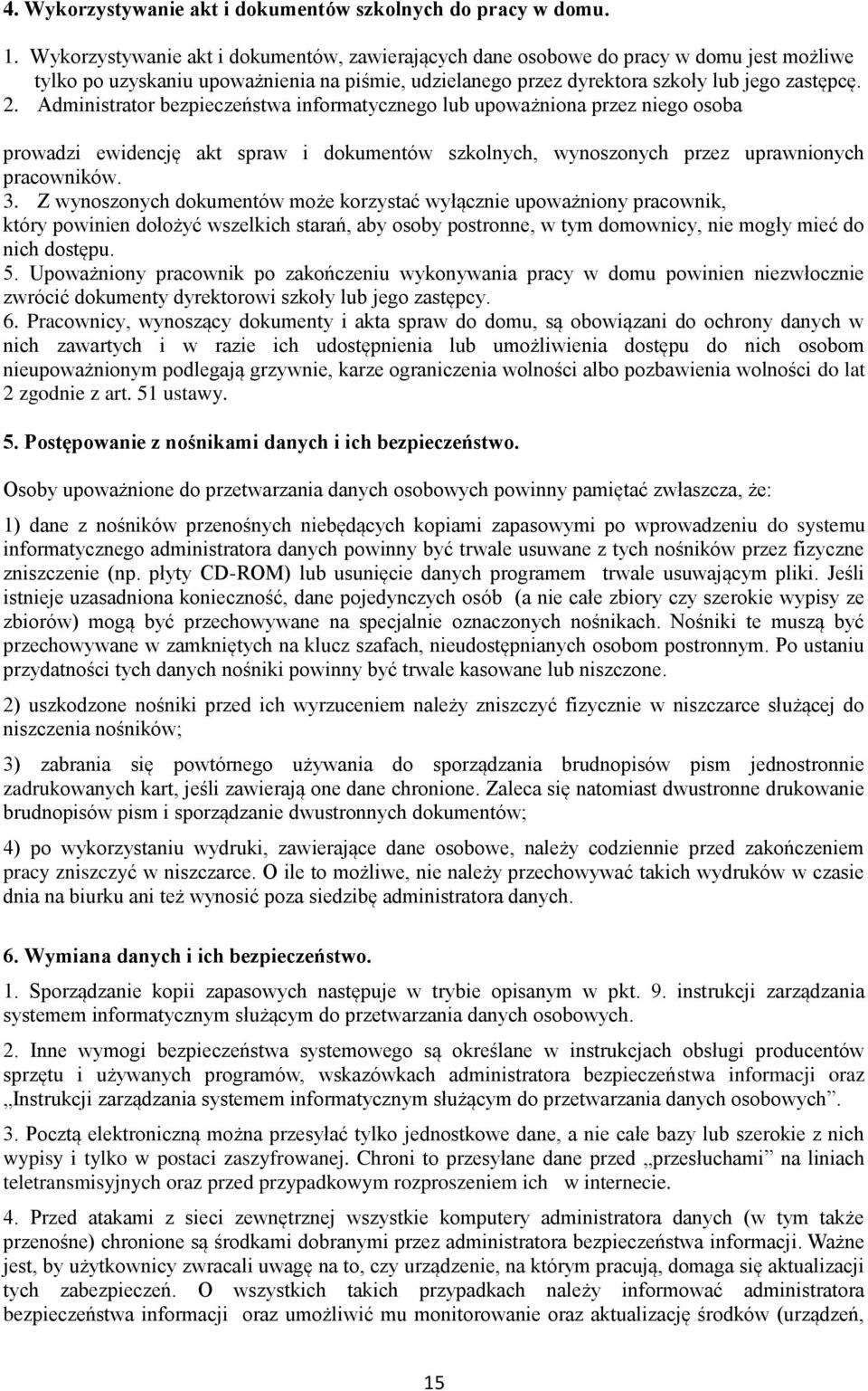 Administrator bezpieczeństwa informatycznego lub upoważniona przez niego osoba prowadzi ewidencję akt spraw i dokumentów szkolnych, wynoszonych przez uprawnionych pracowników. 3.