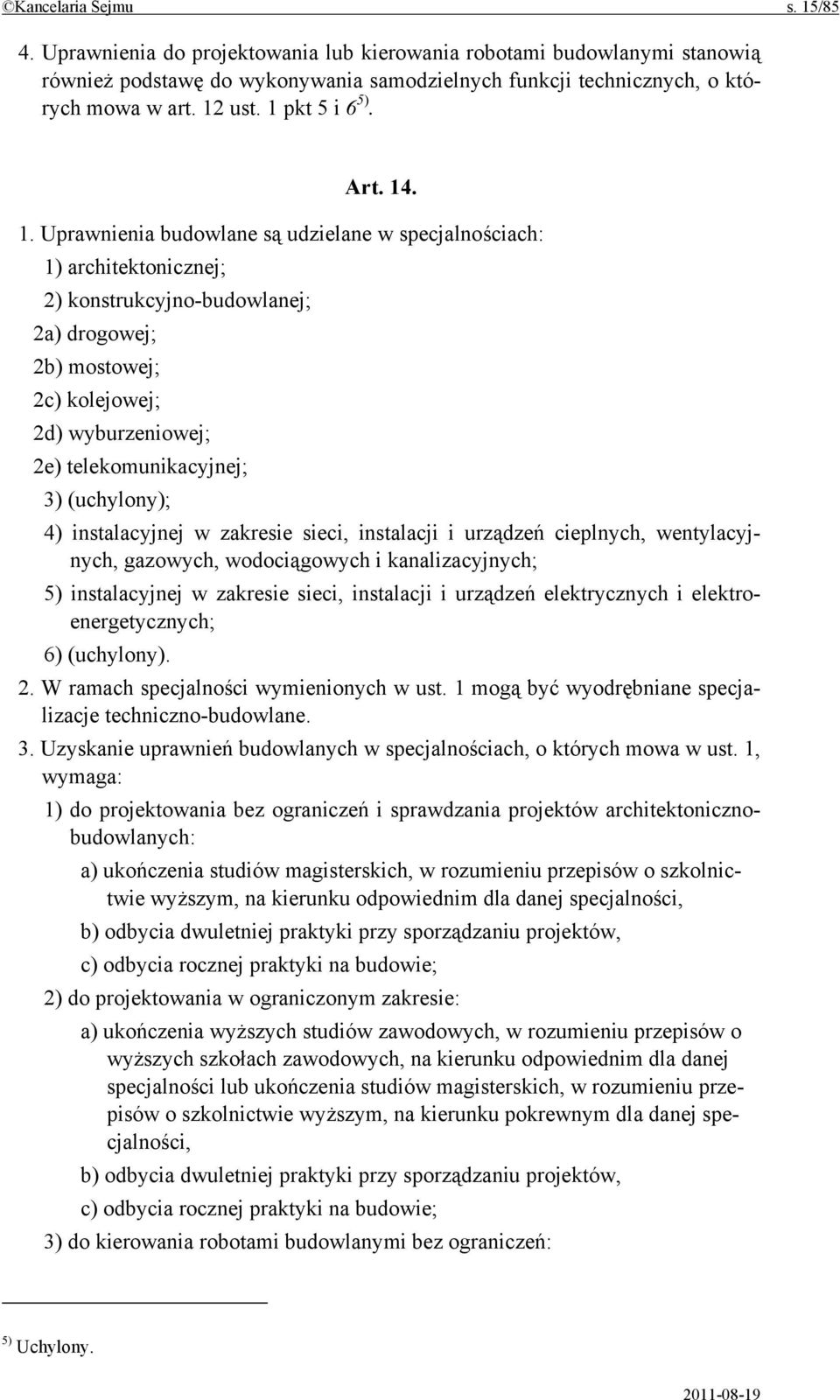 . 1. Uprawnienia budowlane są udzielane w specjalnościach: 1) architektonicznej; 2) konstrukcyjno-budowlanej; 2a) drogowej; 2b) mostowej; 2c) kolejowej; 2d) wyburzeniowej; 2e) telekomunikacyjnej; 3)