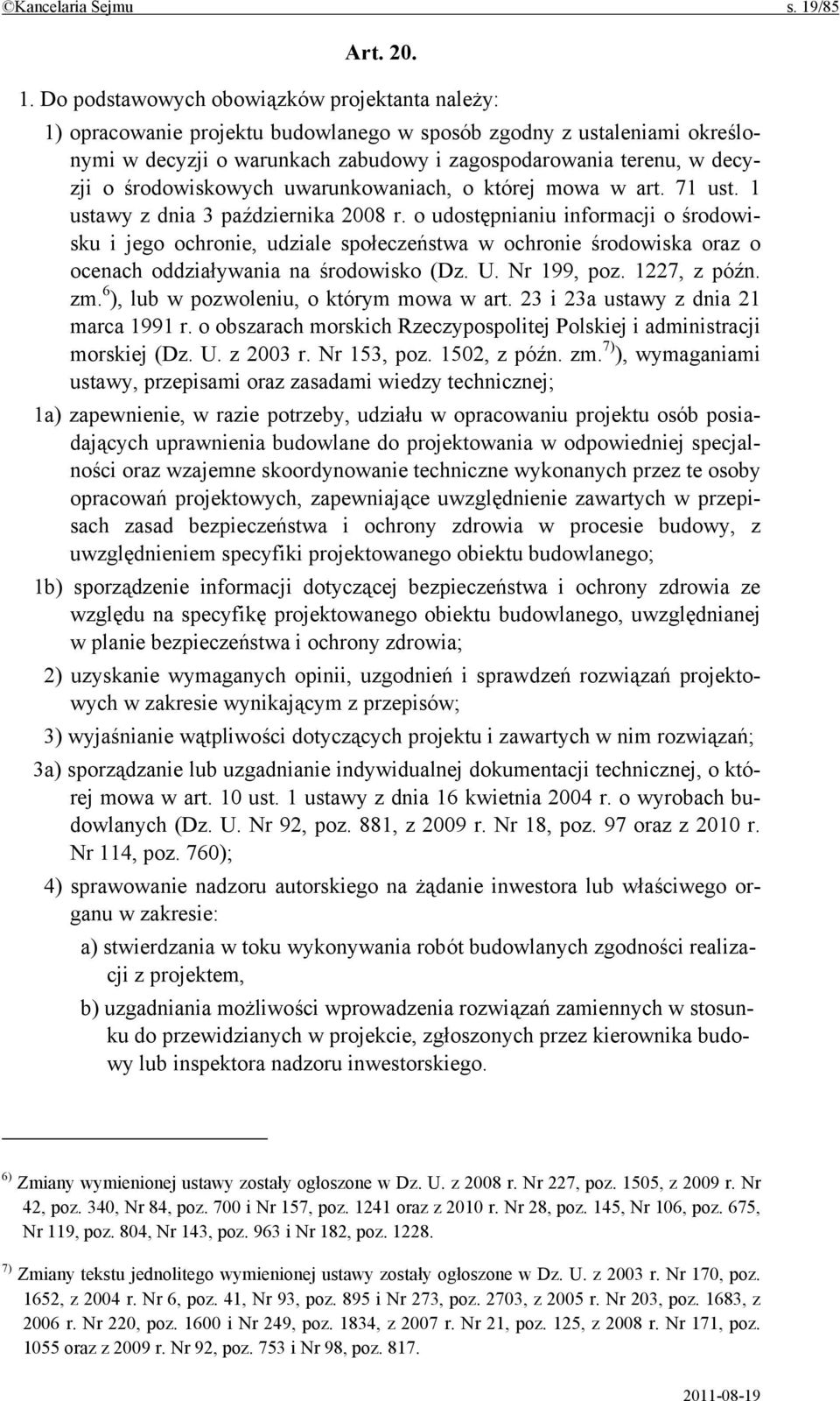 Do podstawowych obowiązków projektanta należy: 1) opracowanie projektu budowlanego w sposób zgodny z ustaleniami określonymi w decyzji o warunkach zabudowy i zagospodarowania terenu, w decyzji o