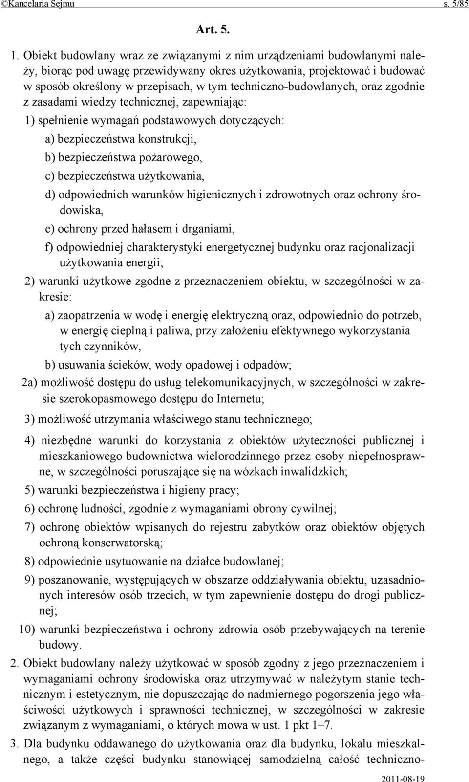 techniczno-budowlanych, oraz zgodnie z zasadami wiedzy technicznej, zapewniając: 1) spełnienie wymagań podstawowych dotyczących: a) bezpieczeństwa konstrukcji, b) bezpieczeństwa pożarowego, c)