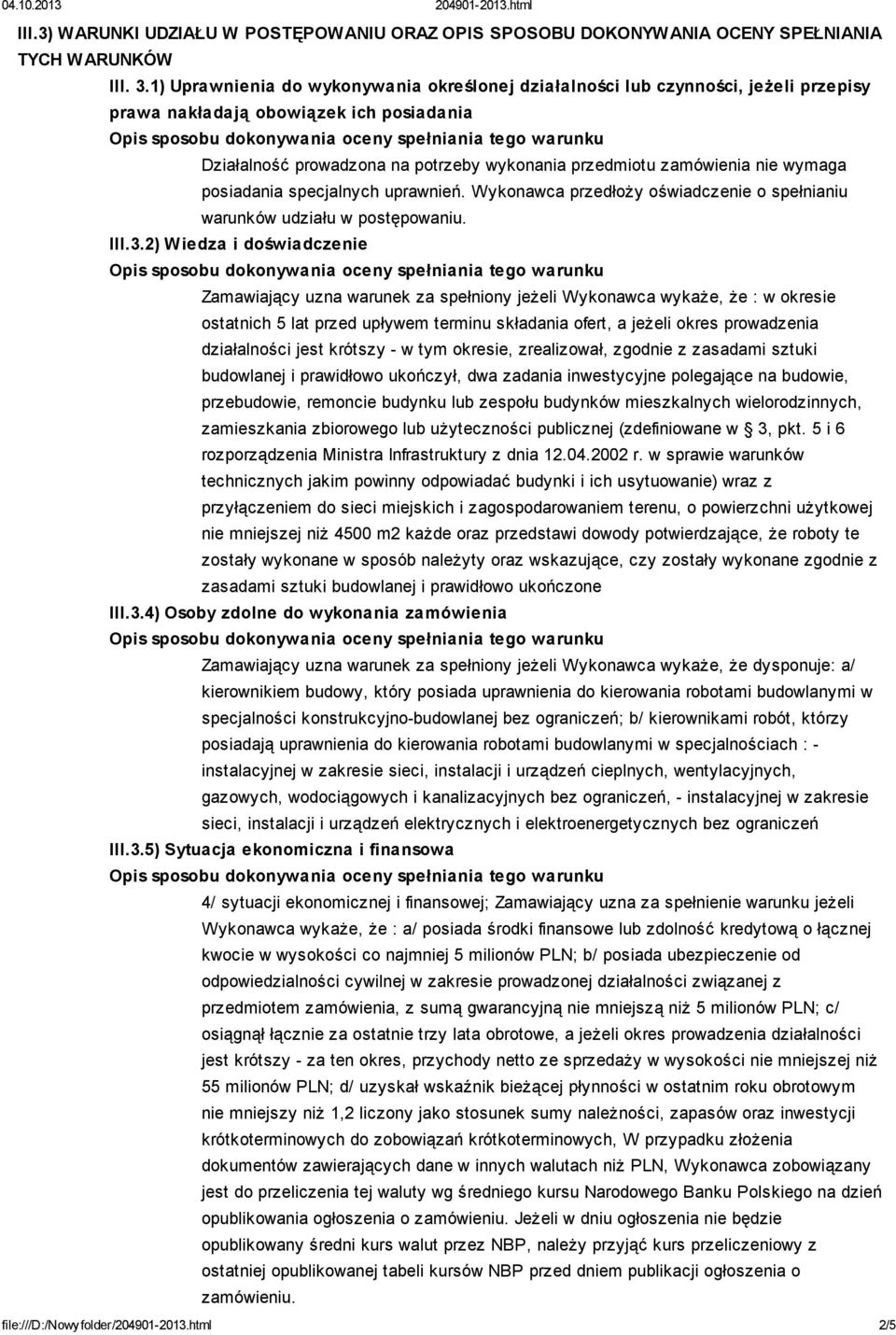 wymaga posiadania specjalnych uprawnień. Wykonawca przedłoży oświadczenie o spełnianiu warunków udziału w postępowaniu. III.3.