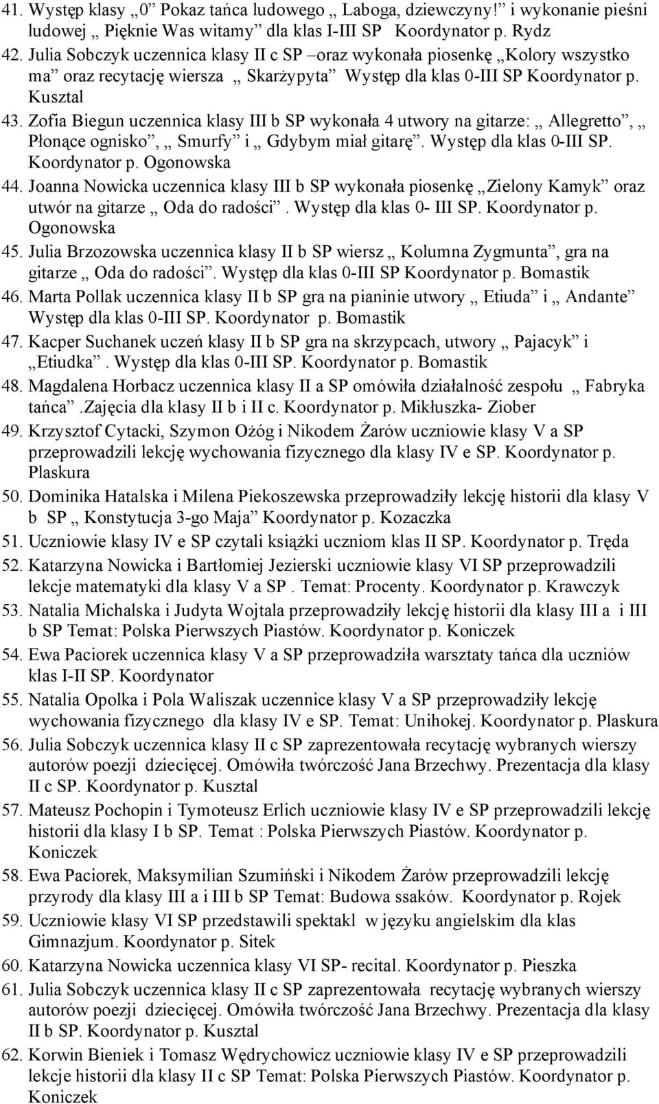 Zofia Biegun uczennica klasy III b SP wykonała 4 utwory na gitarze: Allegretto, Płonące ognisko, Smurfy i Gdybym miał gitarę. Występ dla klas 0-III SP. Koordynator p. Ogonowska 44.