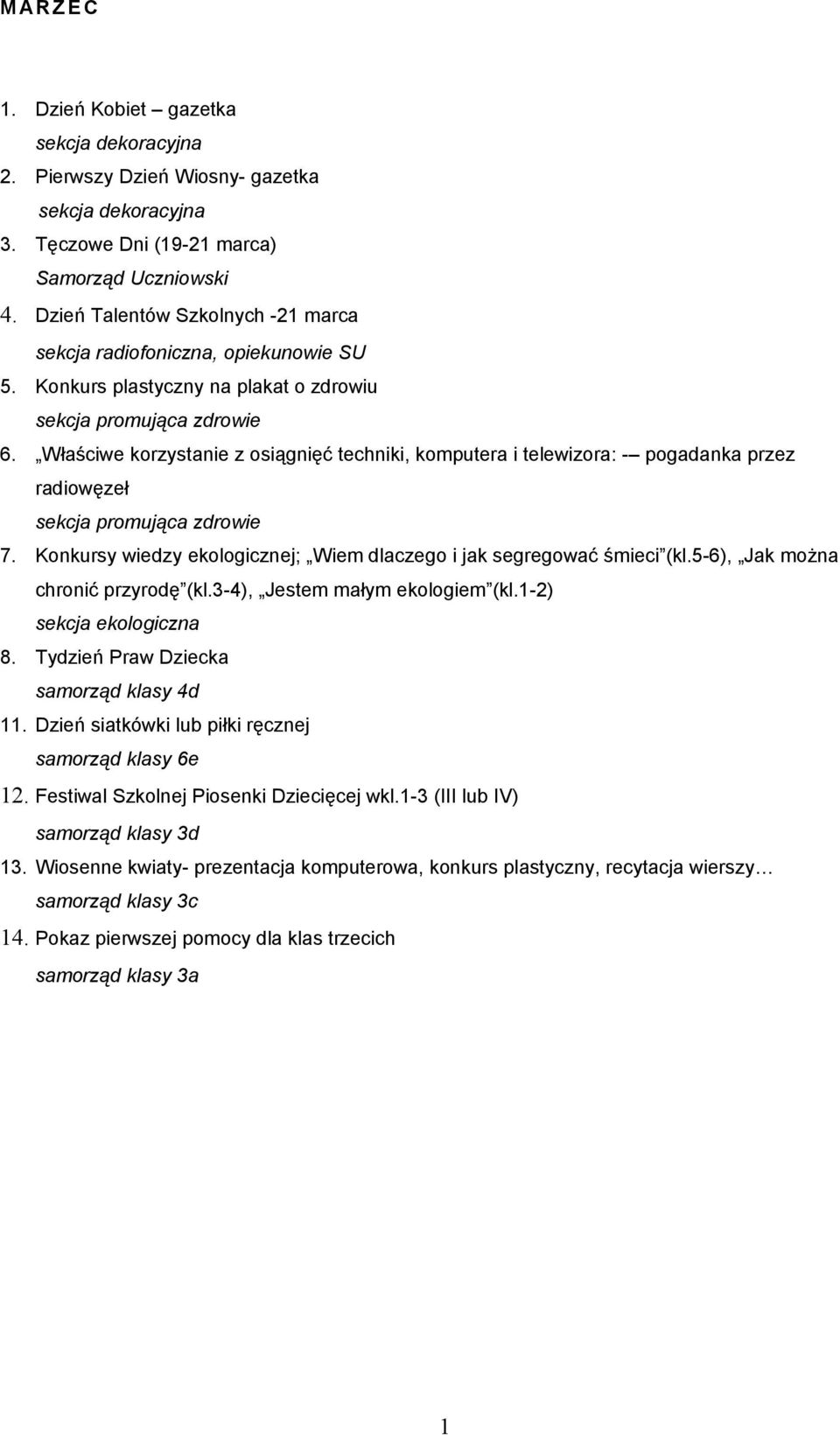 Konkursy wiedzy ekologicznej; Wiem dlaczego i jak segregować śmieci (kl.5-6), Jak można chronić przyrodę (kl.3-4), Jestem małym ekologiem (kl.1-2) 8. Tydzień Praw Dziecka samorząd klasy 4d 11.