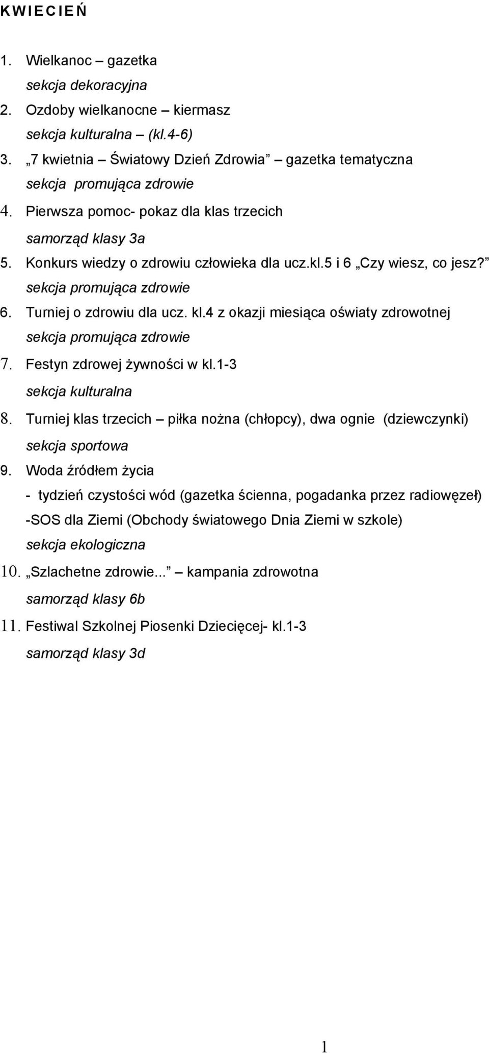 Festyn zdrowej żywności w kl.1-3 sekcja kulturalna 8. Turniej klas trzecich piłka nożna (chłopcy), dwa ognie (dziewczynki) sekcja sportowa 9.