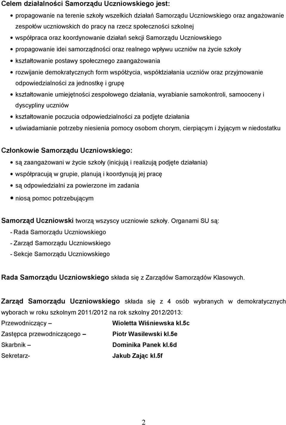 zaangażowania rozwijanie demokratycznych form współżycia, współdziałania uczniów oraz przyjmowanie odpowiedzialności za jednostkę i grupę kształtowanie umiejętności zespołowego działania, wyrabianie