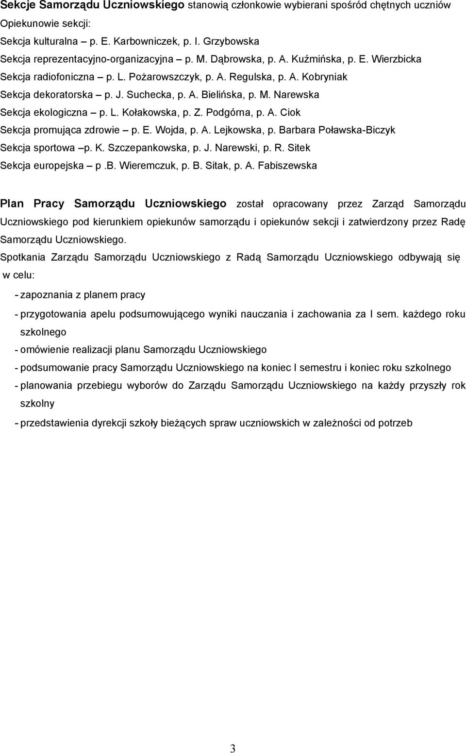 Narewska Sekcja ekologiczna p. L. Kołakowska, p. Z. Podgórna, p. A. Ciok Sekcja promująca zdrowie p. E. Wojda, p. A. Lejkowska, p. Barbara Poławska-Biczyk Sekcja sportowa p. K. Szczepankowska, p. J.