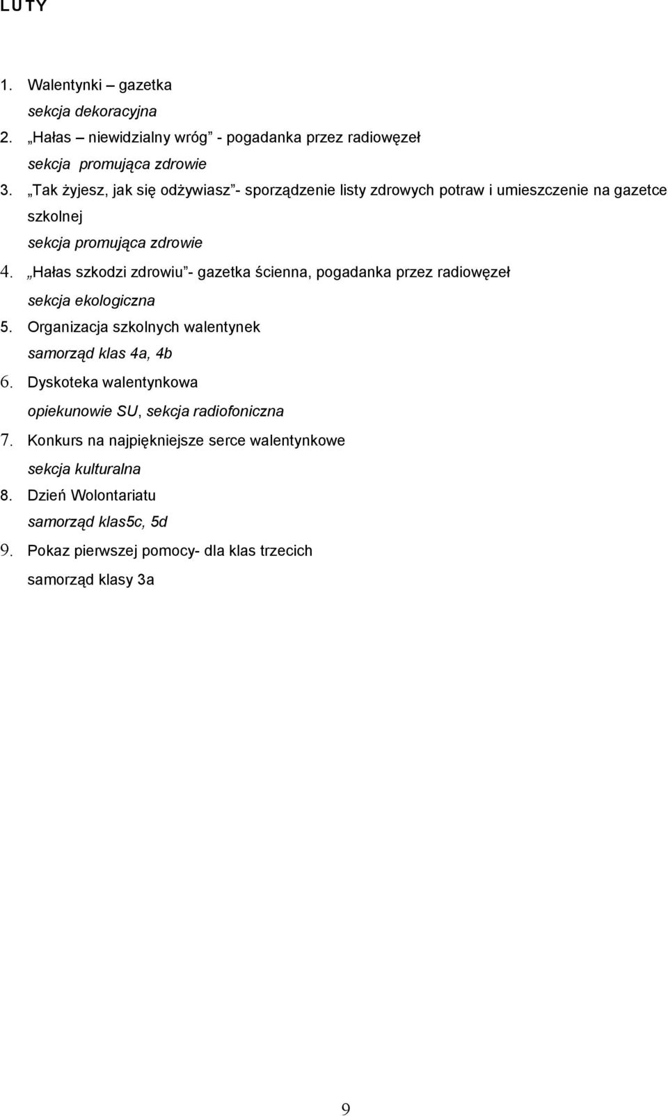 Hałas szkodzi zdrowiu - gazetka ścienna, pogadanka przez radiowęzeł 5. Organizacja szkolnych walentynek samorząd klas 4a, 4b 6.