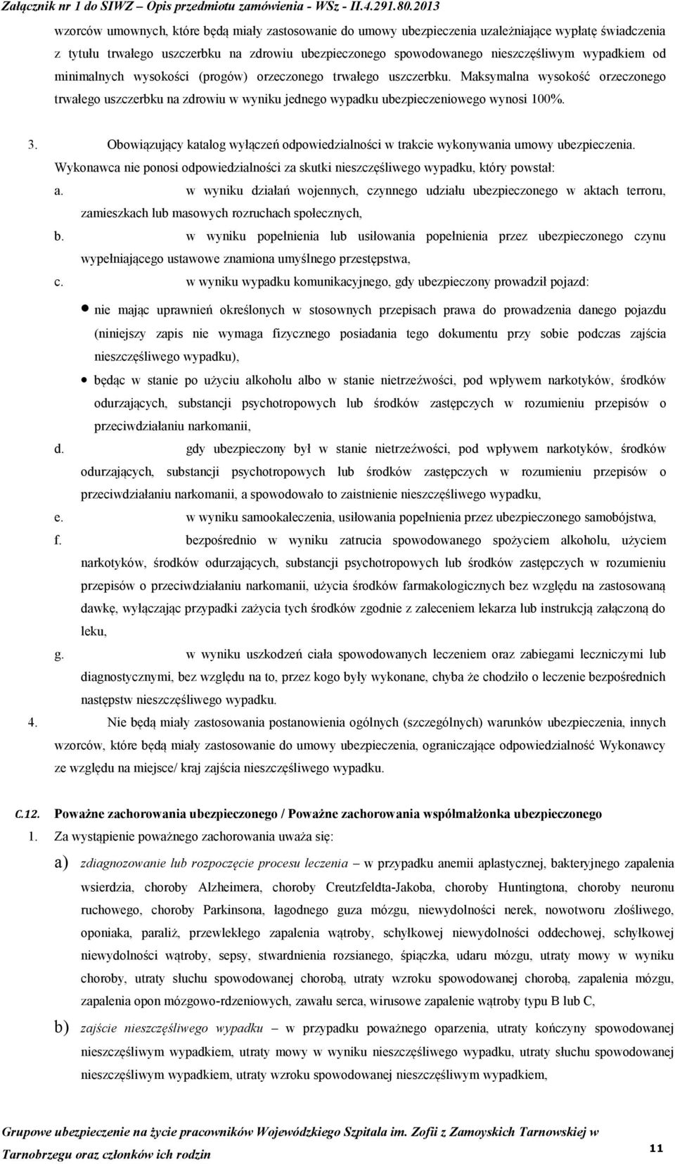 Obowiązujący katalog wyłączeń odpowiedzialności w trakcie wykonywania umowy ubezpieczenia. Wykonawca nie ponosi odpowiedzialności za skutki nieszczęśliwego wypadku, który powstał: a.