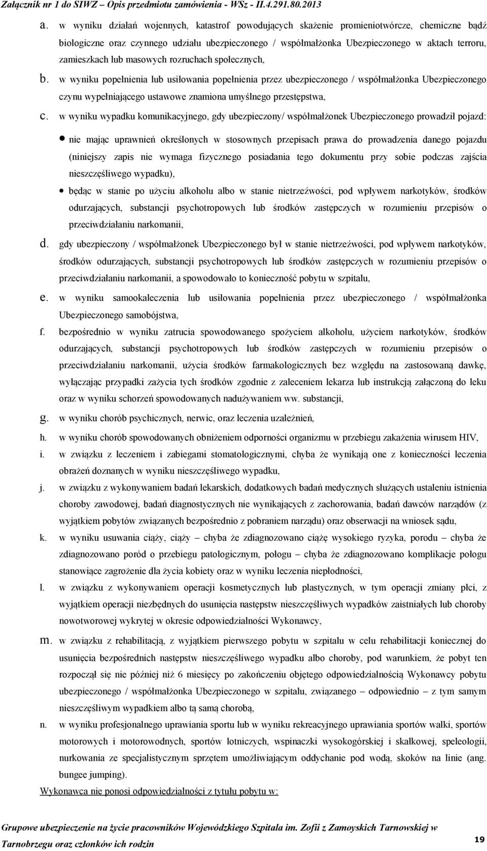 w wyniku popełnienia lub usiłowania popełnienia przez ubezpieczonego / współmałżonka Ubezpieczonego czynu wypełniającego ustawowe znamiona umyślnego przestępstwa, c.