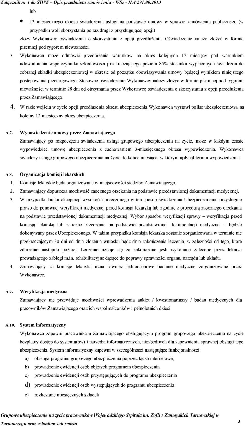 Wykonawca może odmówić przedłużenia warunków na okres kolejnych 12 miesięcy pod warunkiem udowodnienia współczynnika szkodowości przekraczającego poziom 85% stosunku wypłaconych świadczeń do zebranej