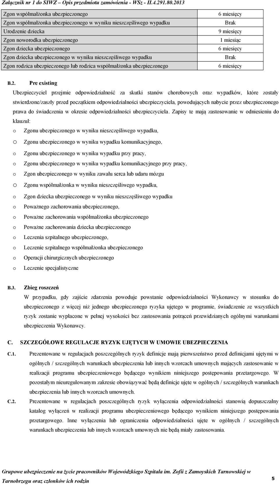 Pre existing Ubezpieczyciel przejmie odpowiedzialność za skutki stanów chorobowych oraz wypadków, które zostały stwierdzone/zaszły przed początkiem odpowiedzialności ubezpieczyciela, powodujących