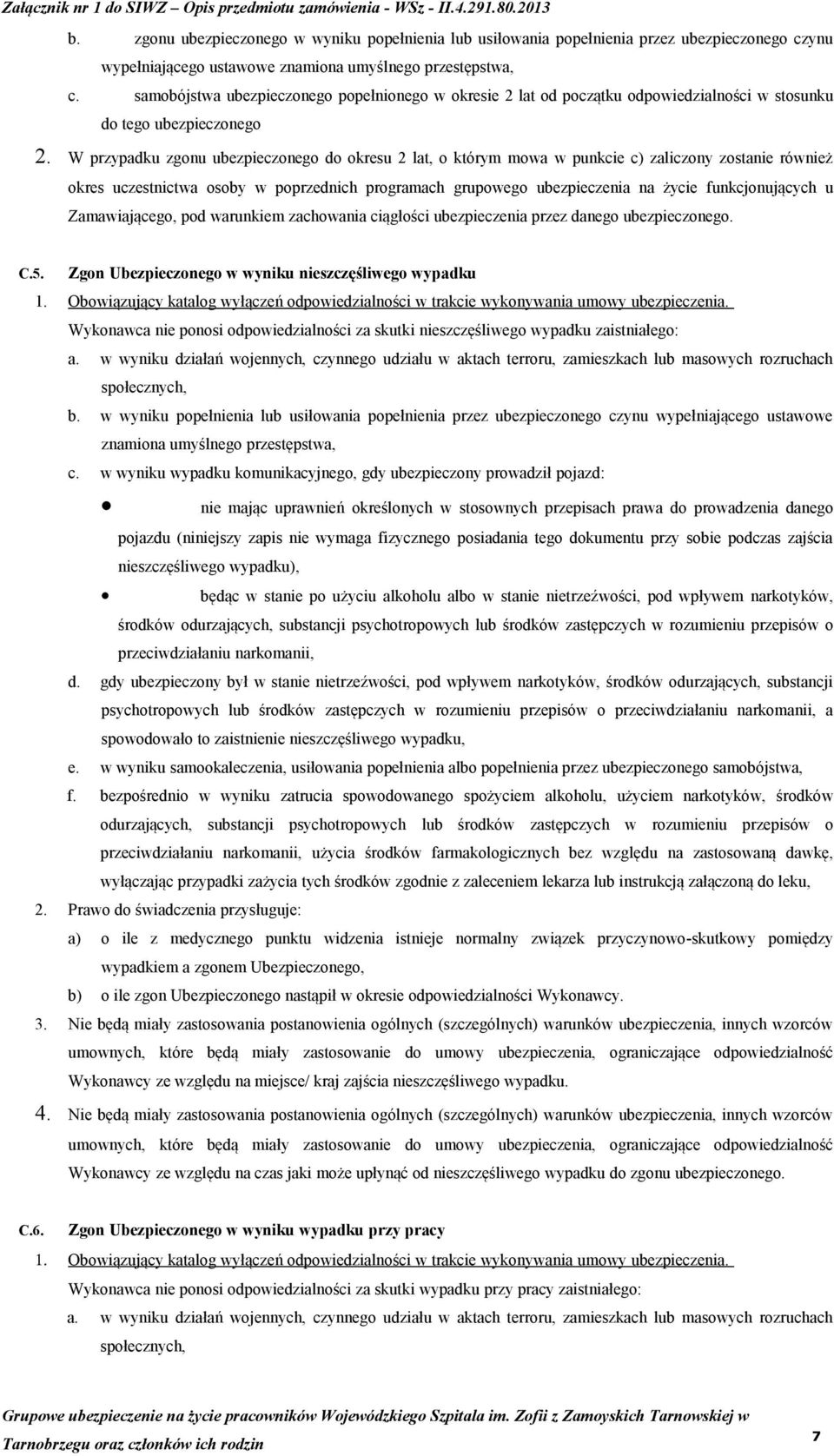 W przypadku zgonu ubezpieczonego do okresu 2 lat, o którym mowa w punkcie c) zaliczony zostanie również okres uczestnictwa osoby w poprzednich programach grupowego ubezpieczenia na życie