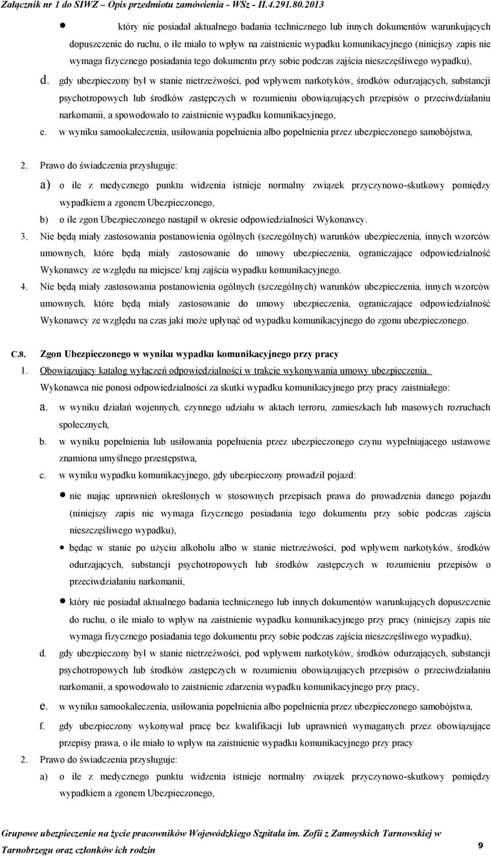 gdy ubezpieczony był w stanie nietrzeźwości, pod wpływem narkotyków, środków odurzających, substancji psychotropowych lub środków zastępczych w rozumieniu obowiązujących przepisów o przeciwdziałaniu