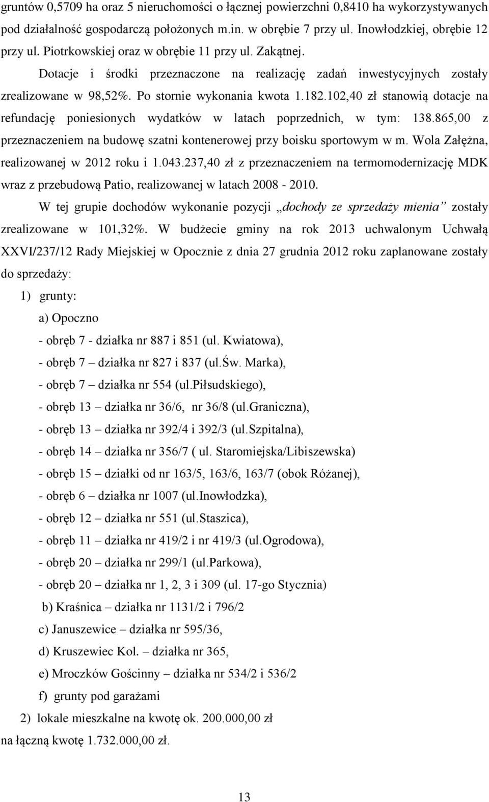 102,40 zł stanowią dotacje na refundację poniesionych wydatków w latach poprzednich, w tym: 138.865,00 z przeznaczeniem na budowę szatni kontenerowej przy boisku sportowym w m.