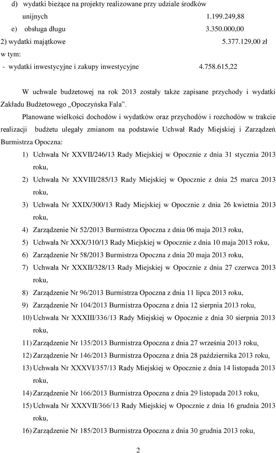 Planowane wielkości dochodów i wydatków oraz przychodów i rozchodów w trakcie realizacji budżetu ulegały zmianom na podstawie Uchwał Rady Miejskiej i Zarządzeń Burmistrza Opoczna: 1) Uchwała Nr