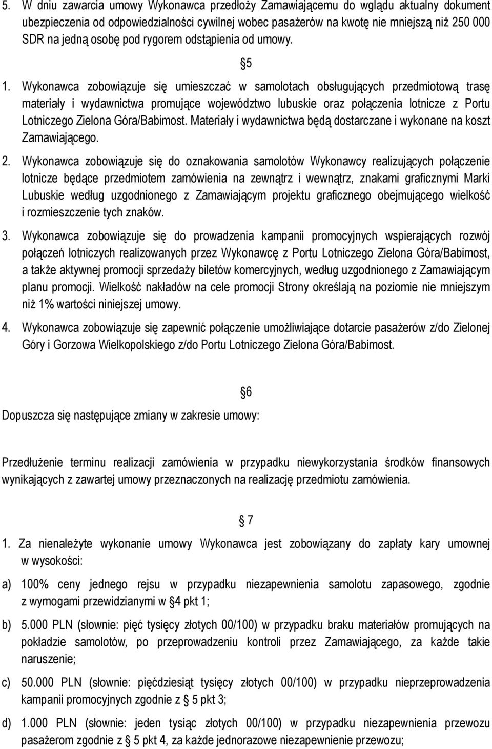 Wykonawca zobowiązuje się umieszczać w samolotach obsługujących przedmiotową trasę materiały i wydawnictwa promujące województwo lubuskie oraz połączenia lotnicze z Portu Lotniczego Zielona