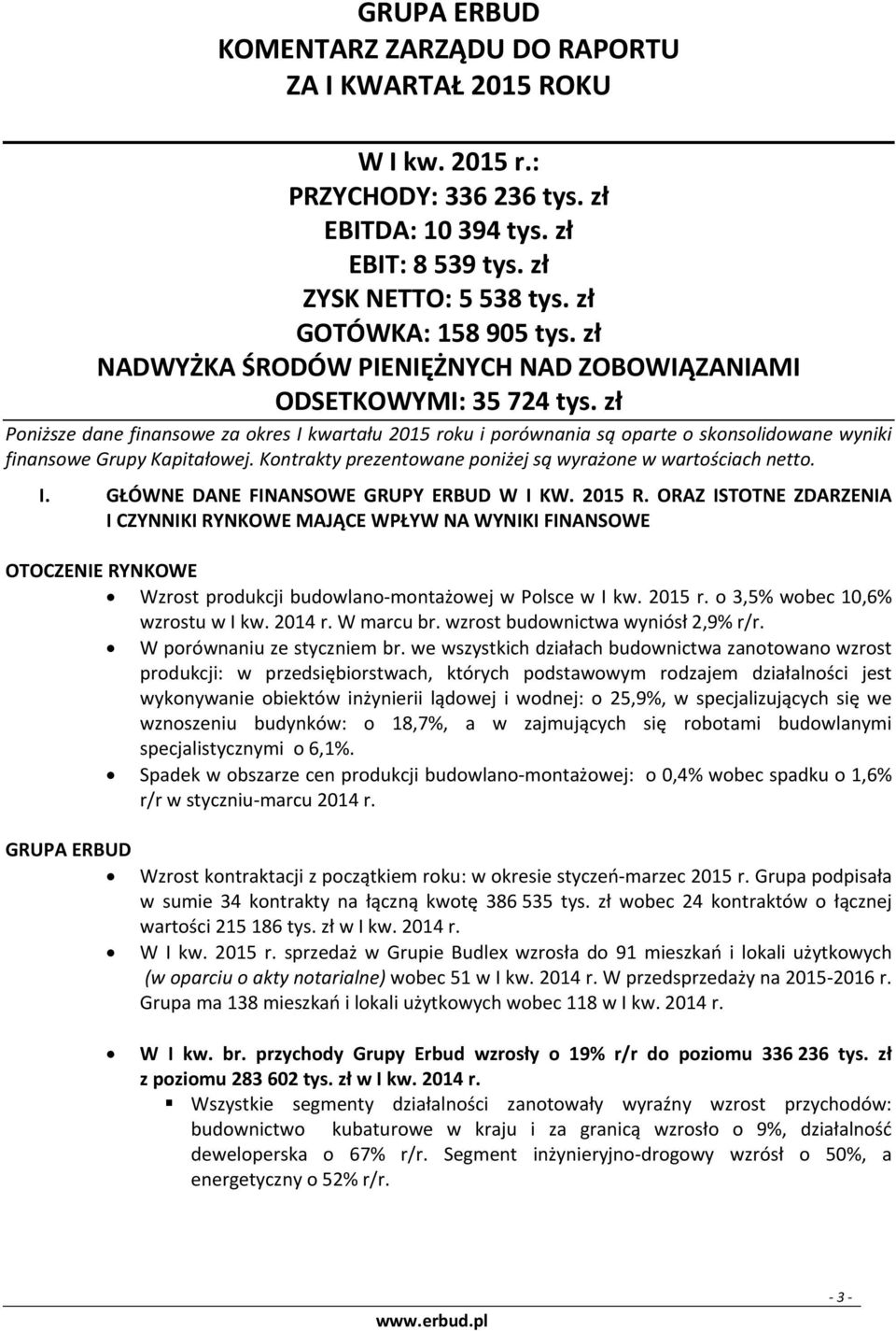 zł Poniższe dane finansowe za okres I kwartału 2015 roku i porównania są oparte o skonsolidowane wyniki finansowe Grupy Kapitałowej. Kontrakty prezentowane poniżej są wyrażone w wartościach netto. I. GŁÓWNE DANE FINANSOWE GRUPY ERBUD W I KW.