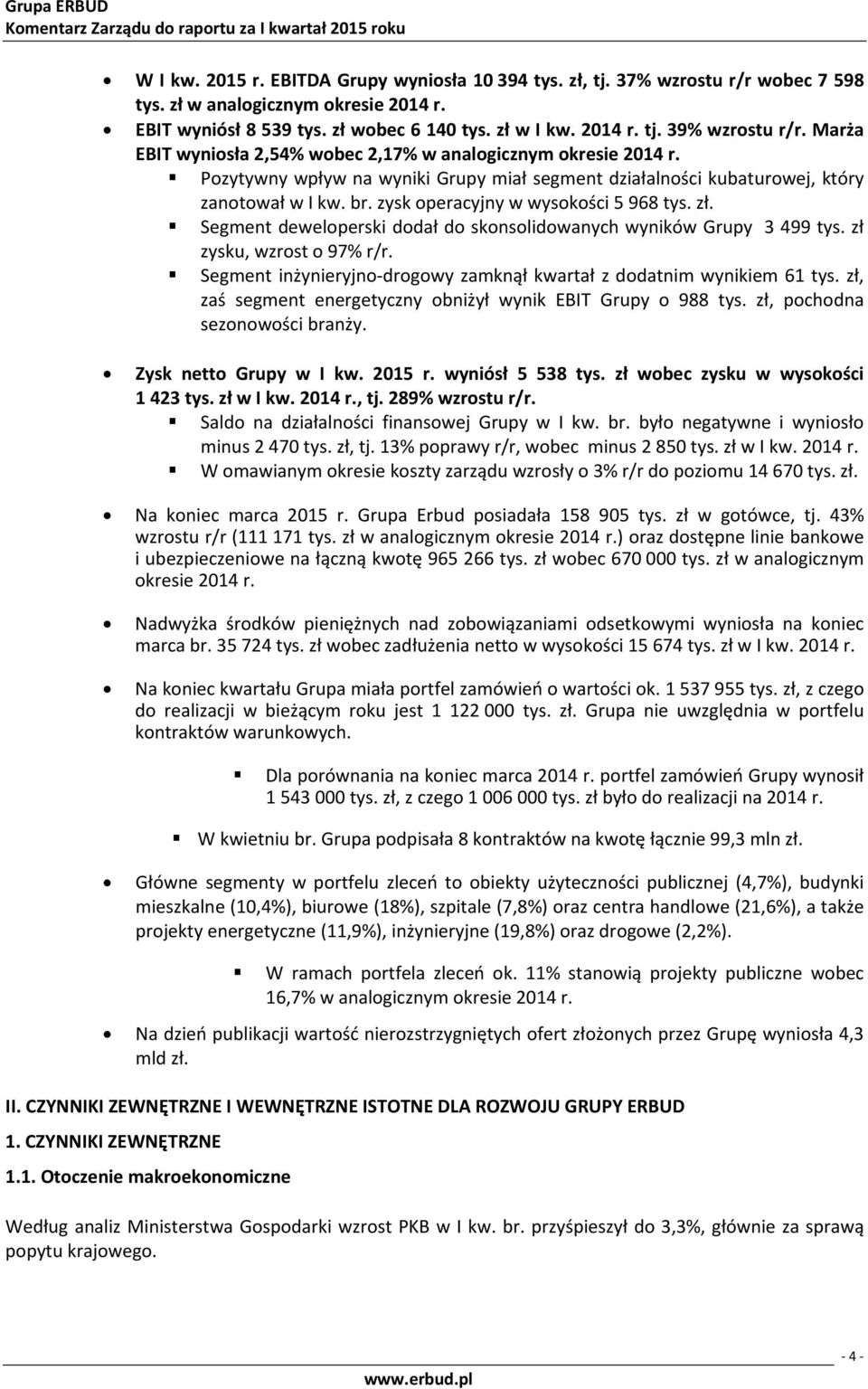 zł. Segment deweloperski dodał do skonsolidowanych wyników Grupy 3 499 tys. zł zysku, wzrost o 97%. Segment inżynieryjno-drogowy zamknął kwartał z dodatnim wynikiem 61 tys.