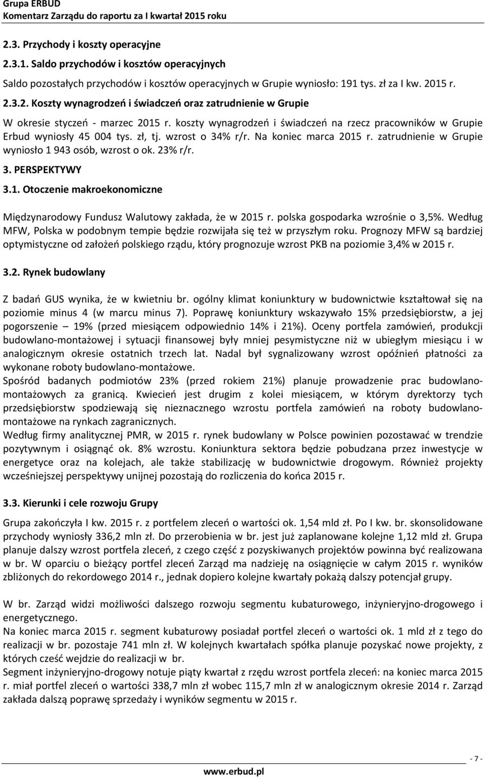 1. Otoczenie makroekonomiczne Międzynarodowy Fundusz Walutowy zakłada, że w 2015 r. polska gospodarka wzrośnie o 3,5%. Według MFW, Polska w podobnym tempie będzie rozwijała się też w przyszłym roku.