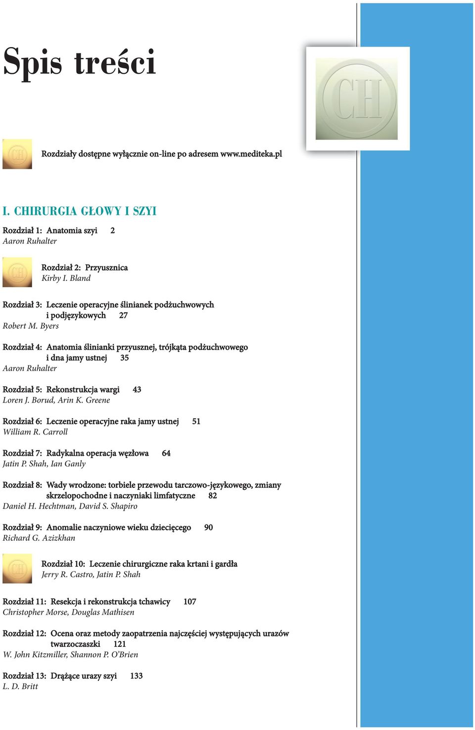 Byers Rozdział 4: Anatomia ślinianki przyusznej, trójkąta podżuchwowego i dna jamy ustnej 35 Aaron Ruhalter Rozdział 5: Rekonstrukcja wargi 43 Loren J. Borud, Arin K.