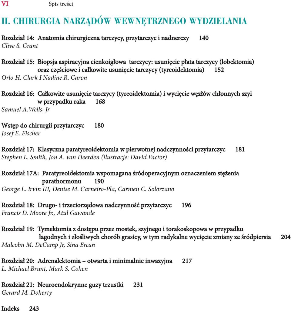 Caron Rozdział 16: Całkowite usunięcie tarczycy (tyreoidektomia) i wycięcie węzłów chłonnych szyi w przypadku raka 168 Samuel A.Wells, Jr Wstęp do chirurgii przytarczyc 180 Josef E.