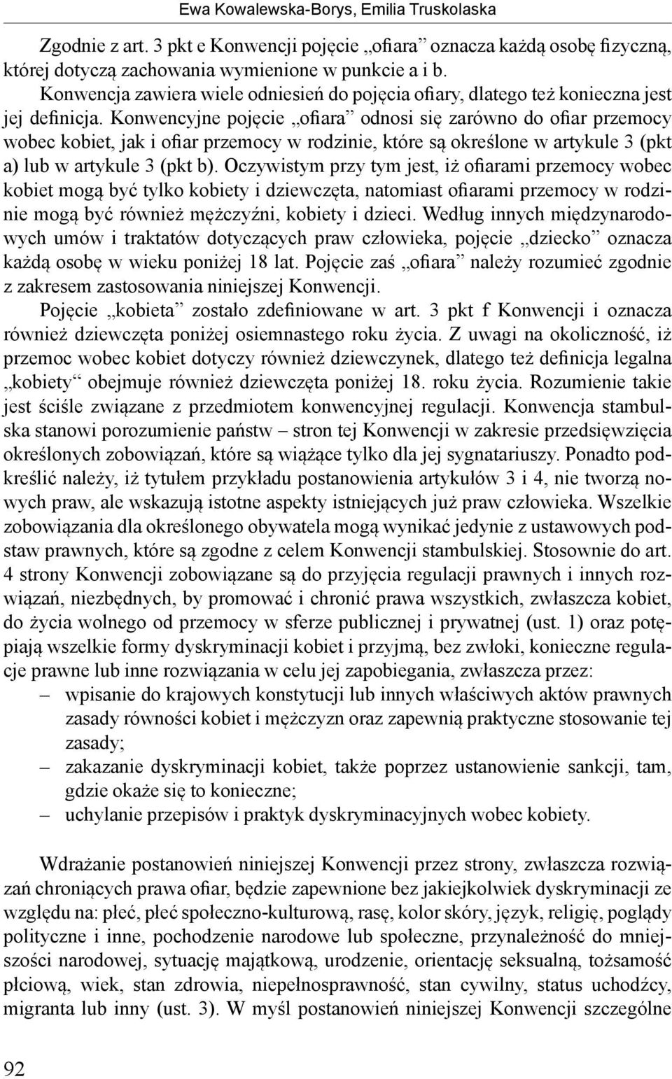 Konwencyjne pojęcie ofiara odnosi się zarówno do ofiar przemocy wobec kobiet, jak i ofiar przemocy w rodzinie, które są określone w artykule 3 (pkt a) lub w artykule 3 (pkt b).