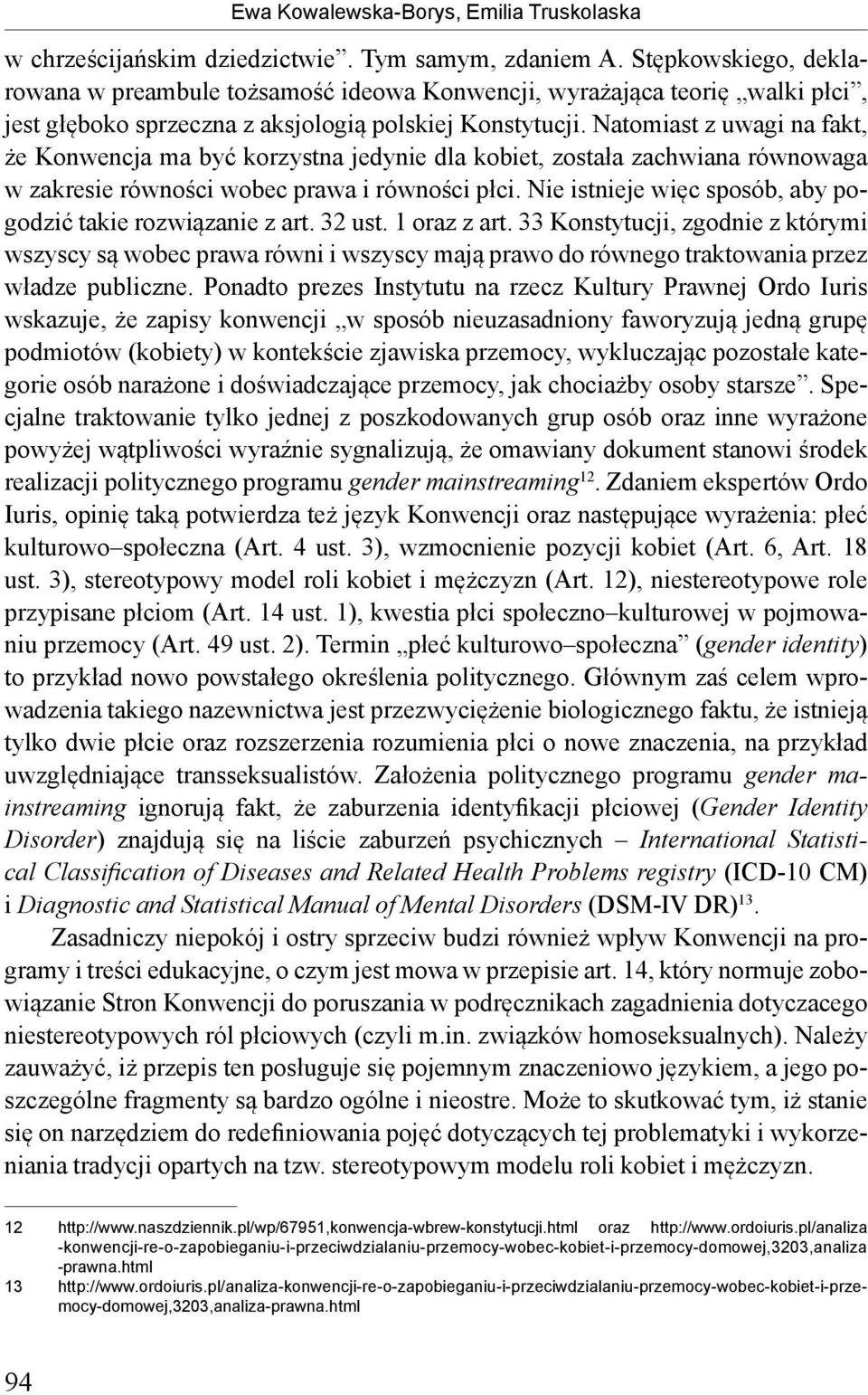 Natomiast z uwagi na fakt, że Konwencja ma być korzystna jedynie dla kobiet, została zachwiana równowaga w zakresie równości wobec prawa i równości płci.