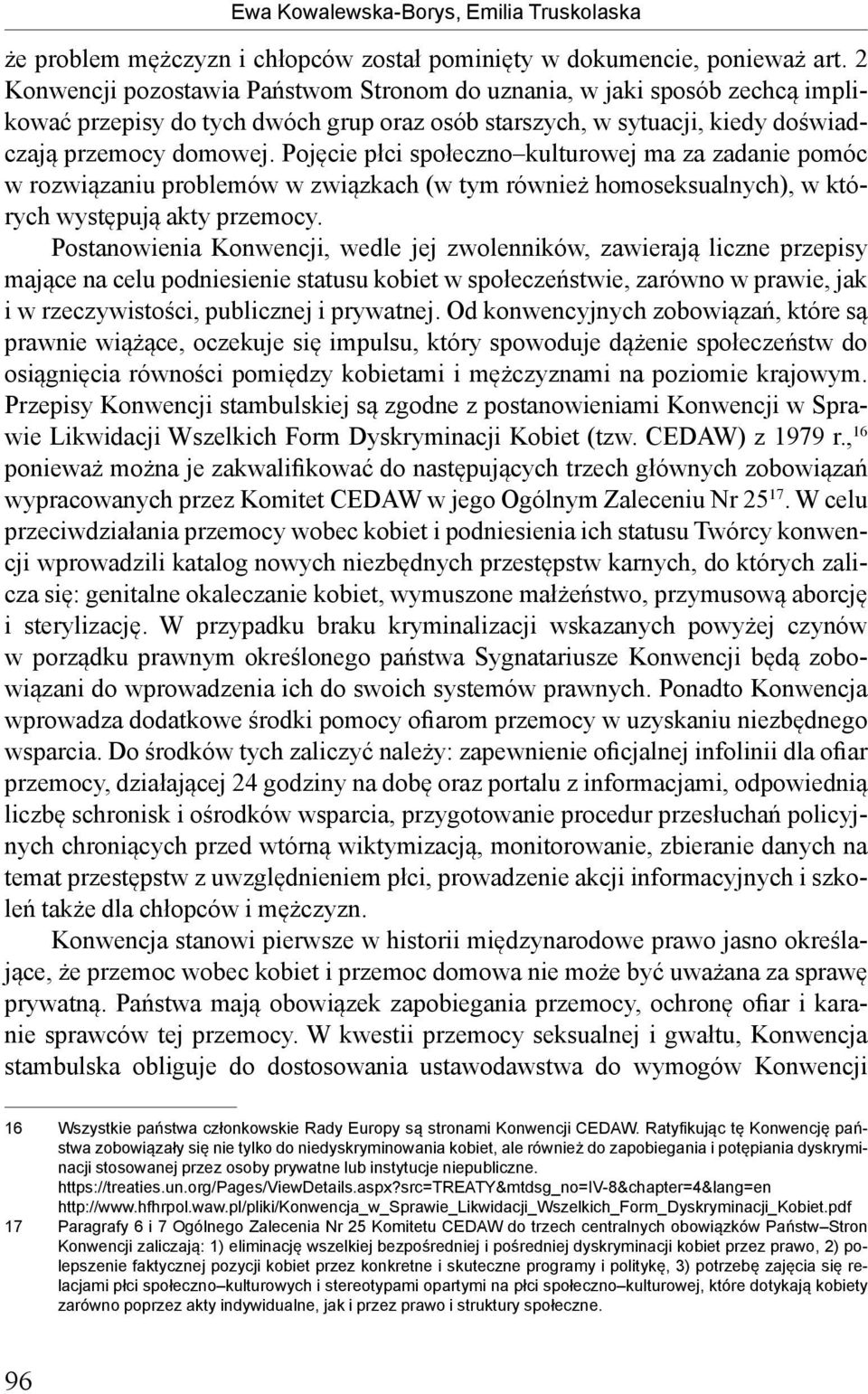 Pojęcie płci społeczno kulturowej ma za zadanie pomóc w rozwiązaniu problemów w związkach (w tym również homoseksualnych), w których występują akty przemocy.