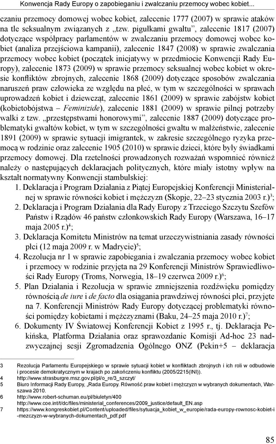 wobec kobiet (początek inicjatywy w przedmiocie Konwencji Rady Europy), zalecenie 1873 (2009) w sprawie przemocy seksualnej wobec kobiet w okresie konfliktów zbrojnych, zalecenie 1868 (2009)