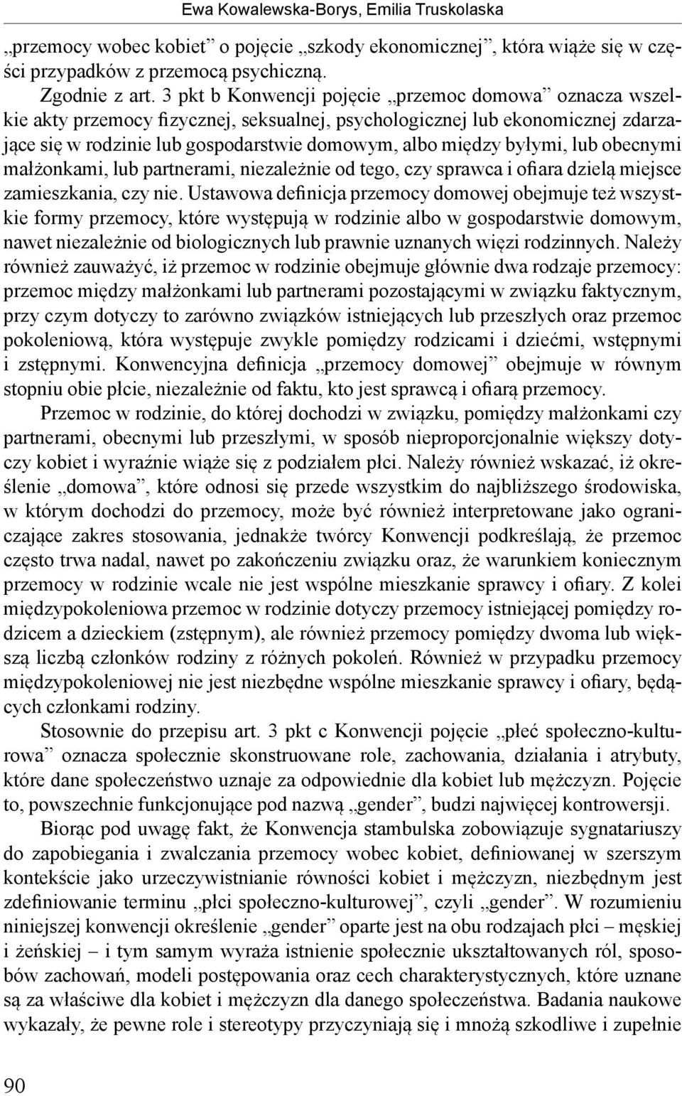 byłymi, lub obecnymi małżonkami, lub partnerami, niezależnie od tego, czy sprawca i ofiara dzielą miejsce zamieszkania, czy nie.
