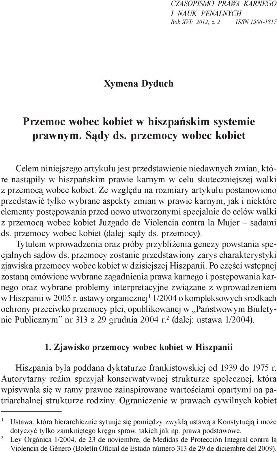 Ze względu na rozmiary artykułu postanowiono przedstawić tylko wybrane aspekty zmian w prawie karnym, jak i niektóre elementy postępowania przed nowo utworzonymi specjalnie do celów walki z przemocą