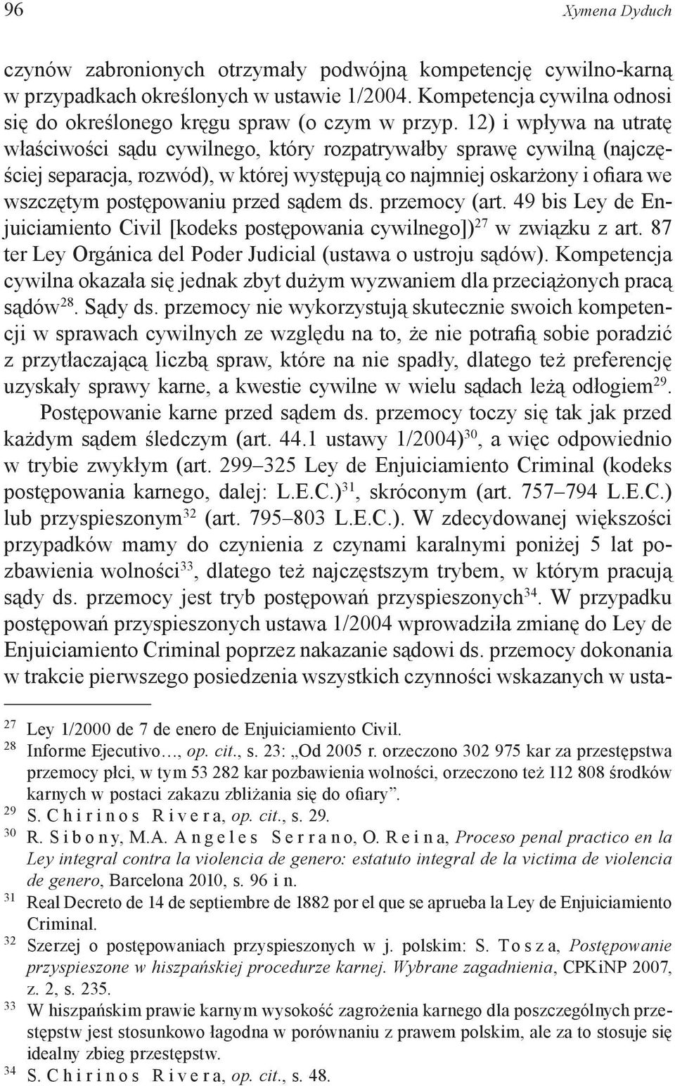przed sądem ds. przemocy (art. 49 bis Ley de Enjuiciamiento Civil [kodeks postępowania cywilnego]) 27 w związku z art. 87 ter Ley Orgánica del Poder Judicial (ustawa o ustroju sądów).