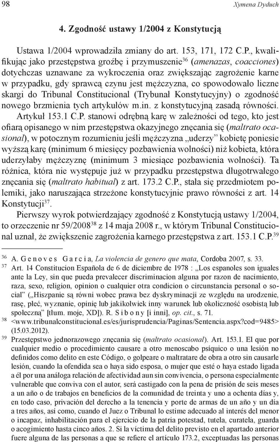spowodowało liczne skargi do Tribunal Constitucional (Trybunał Konstytucyjny) o zgodność nowego brzmienia tych artykułów m.in. z konstytucyjną zasadą równości. Artykuł 153.1 C.P.