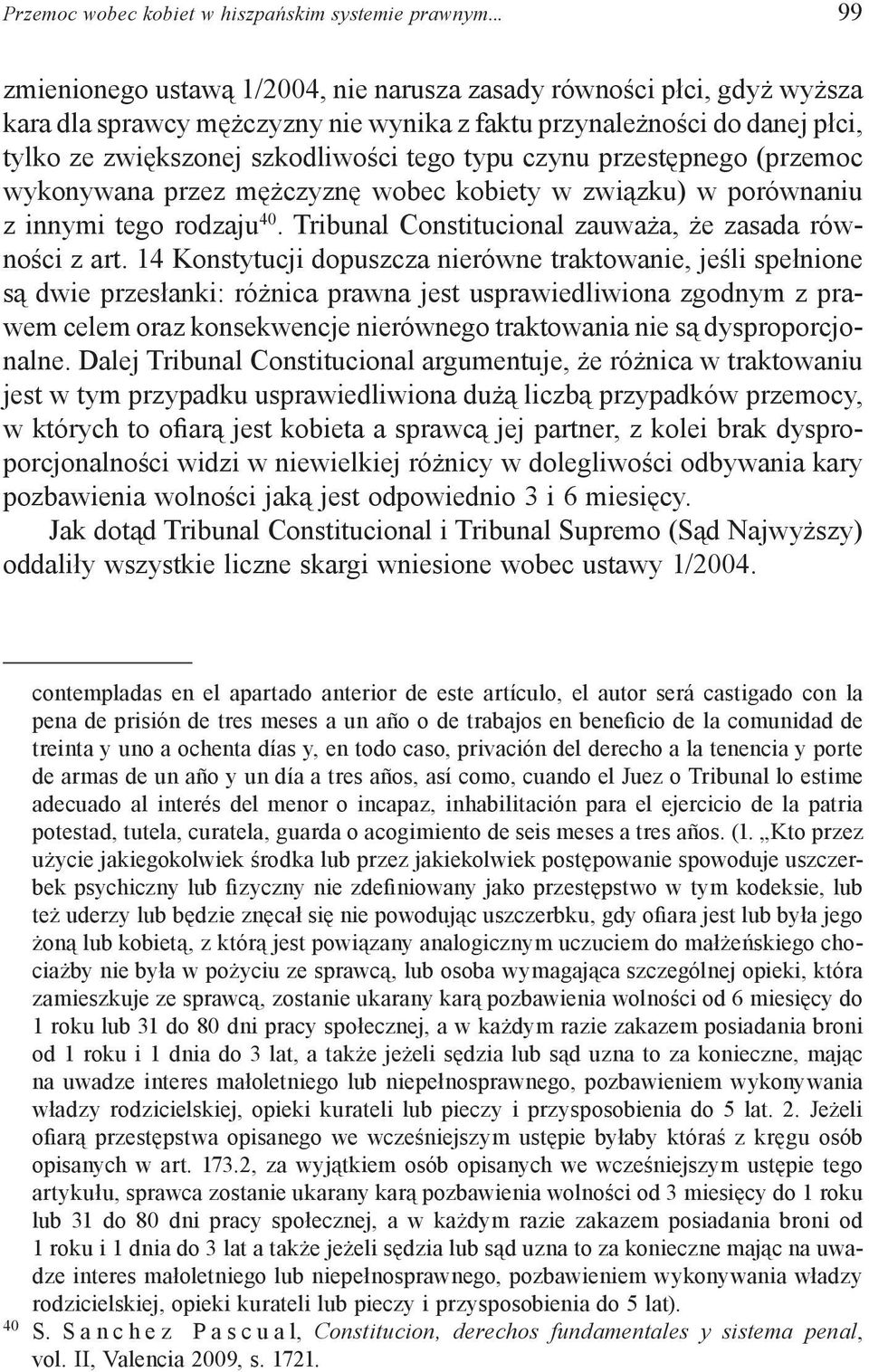 czynu przestępnego (przemoc wykonywana przez mężczyznę wobec kobiety w związku) w porównaniu z innymi tego rodzaju 40. Tribunal Constitucional zauważa, że zasada równości z art.