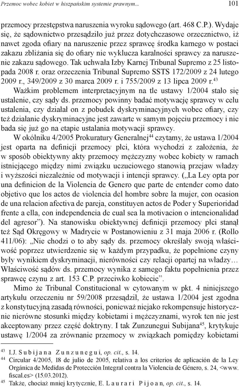 karalności sprawcy za naruszenie zakazu sądowego. Tak uchwała Izby Karnej Tribunal Supremo z 25 listopada 2008 r. oraz orzeczenia Tribunal Supremo SSTS 172/2009 z 24 lutego 2009 r.