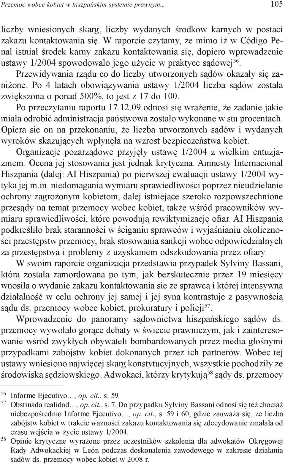 Przewidywania rządu co do liczby utworzonych sądów okazały się zaniżone. Po 4 latach obowiązywania ustawy 1/2004 liczba sądów została zwiększona o ponad 500%, to jest z 17 do 100.