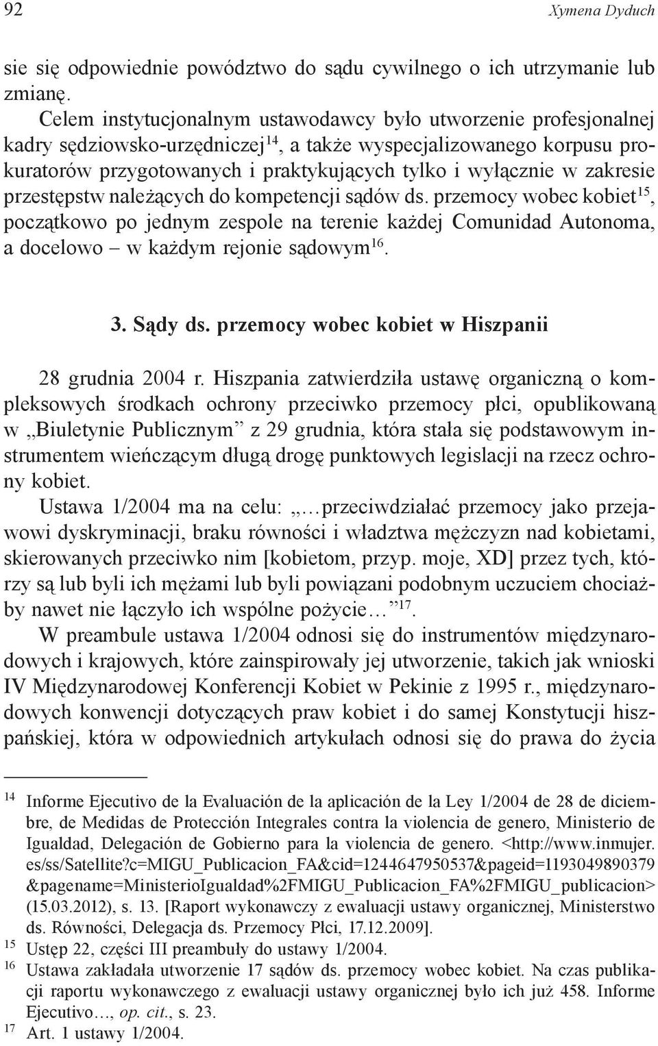 zakresie przestępstw należących do kompetencji sądów ds. przemocy wobec kobiet 15, początkowo po jednym zespole na terenie każdej Comunidad Autonoma, a docelowo w każdym rejonie sądowym 16. 3.
