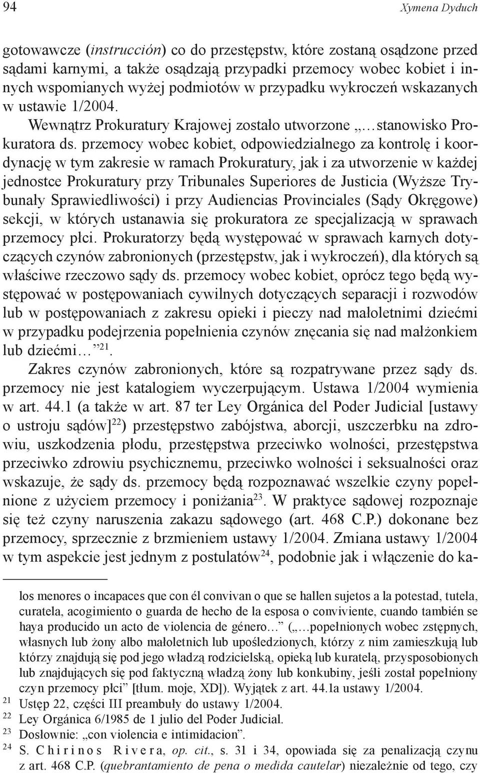 przemocy wobec kobiet, odpowiedzialnego za kontrolę i koordynację w tym zakresie w ramach Prokuratury, jak i za utworzenie w każdej jednostce Prokuratury przy Tribunales Superiores de Justicia