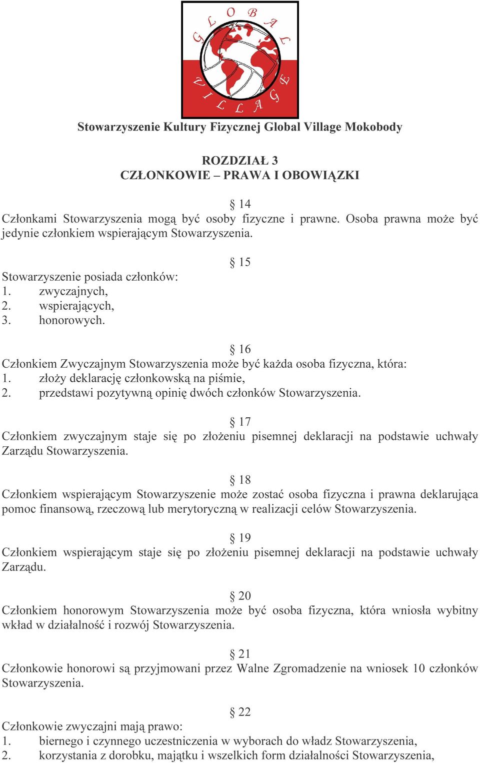 złoży deklarację członkowską na piśmie, 2. przedstawi pozytywną opinię dwóch członków Stowarzyszenia.