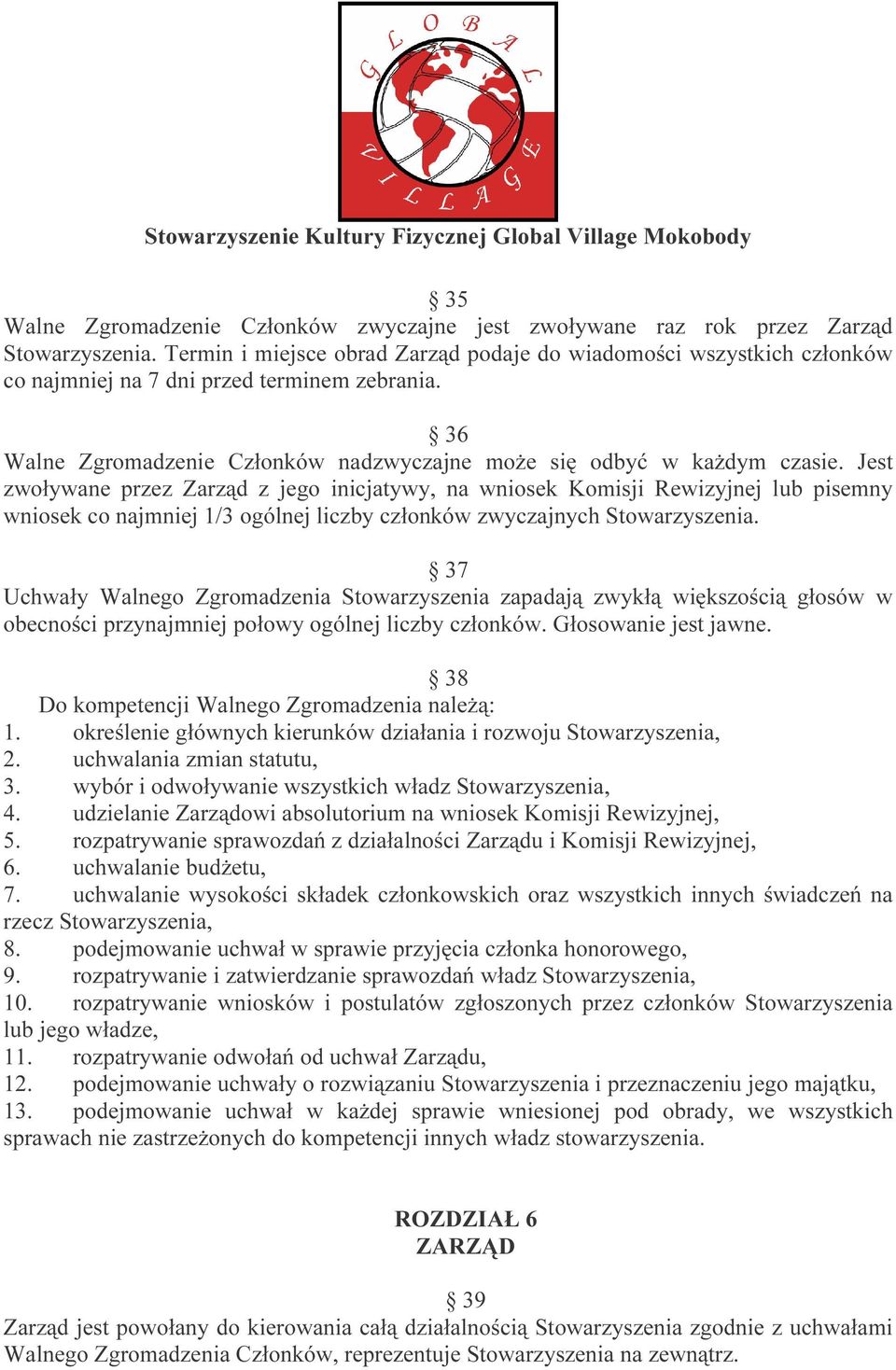 Jest zwoływane przez Zarząd z jego inicjatywy, na wniosek Komisji Rewizyjnej lub pisemny wniosek co najmniej 1/3 ogólnej liczby członków zwyczajnych Stowarzyszenia.