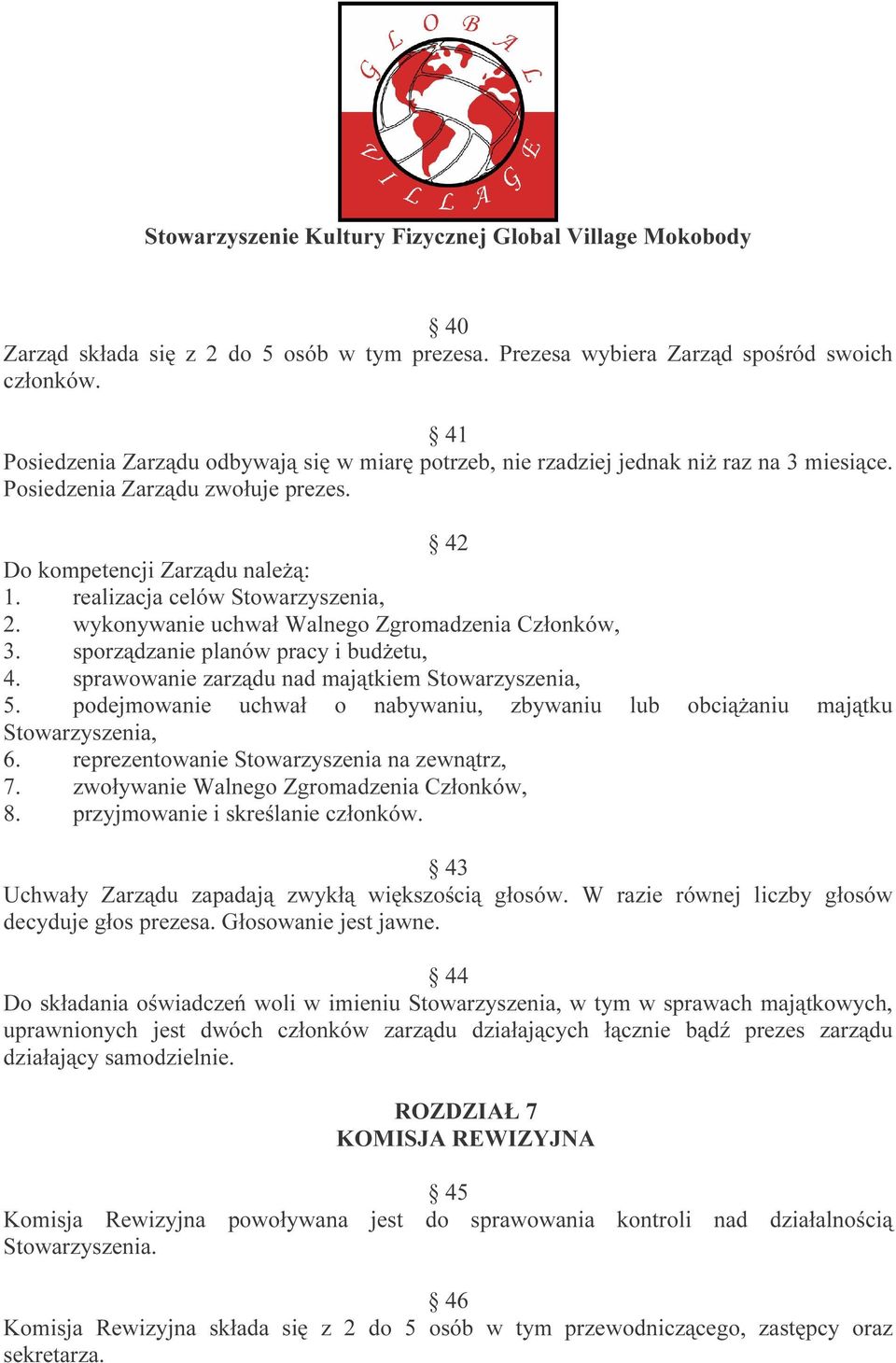 sporządzanie planów pracy i budżetu, 4. sprawowanie zarządu nad majątkiem Stowarzyszenia, 5. podejmowanie uchwał o nabywaniu, zbywaniu lub obciążaniu majątku Stowarzyszenia, 6.