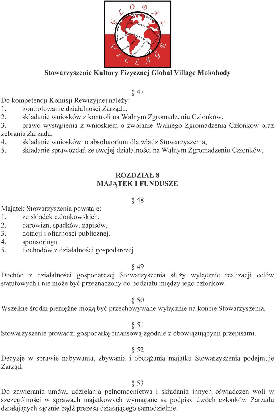 składanie sprawozdań ze swojej działalności na Walnym Zgromadzeniu Członków. ROZDZIAŁ 8 MAJĄTEK I FUNDUSZE 48 Majątek Stowarzyszenia powstaje: 1. ze składek członkowskich, 2.