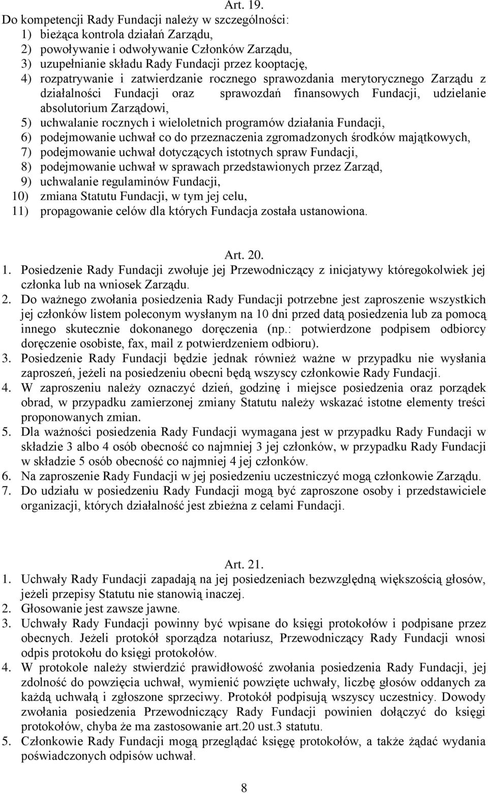 rozpatrywanie i zatwierdzanie rocznego sprawozdania merytorycznego Zarządu z działalności Fundacji oraz sprawozdań finansowych Fundacji, udzielanie absolutorium Zarządowi, 5) uchwalanie rocznych i